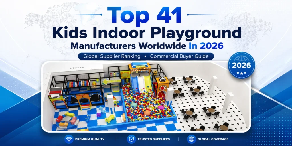 Top 41 Kids Indoor Playground Manufacturers Worldwide In 2026
